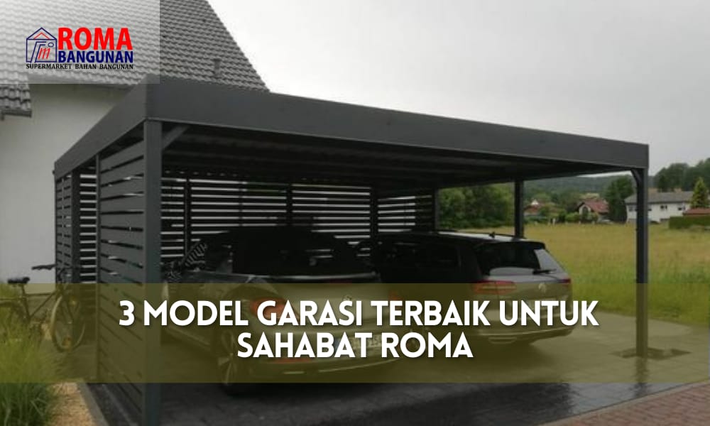 Read more about the article 3 Model Garasi Mobil Terbaik Untuk Sahabat Roma
