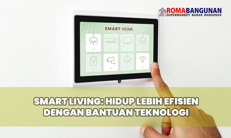 Smart Living: Hidup Lebih Efisien dengan Bantuan Teknologi