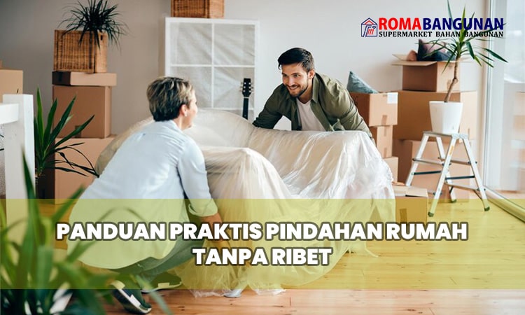 Panduan Praktis Pindahan Rumah Tanpa Ribet