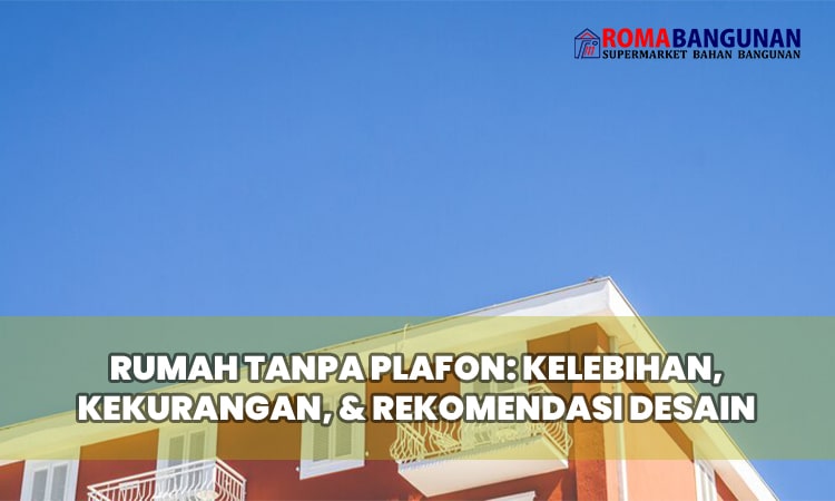 Rumah Tanpa Plafon: Kelebihan, Kekurangan, & Rekomendasi Desain