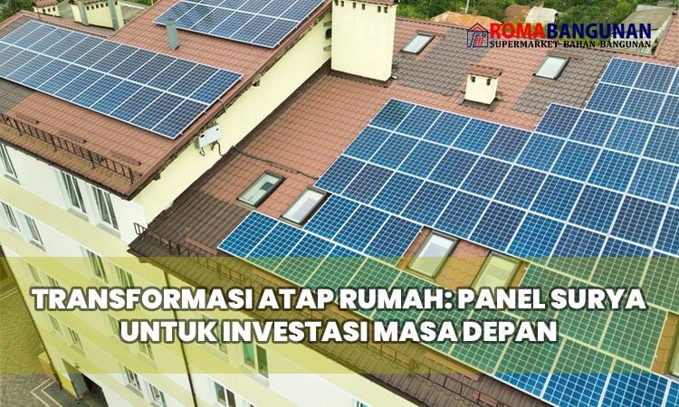 Transformasi Atap Rumah: Panel Surya untuk Investasi Masa Depan