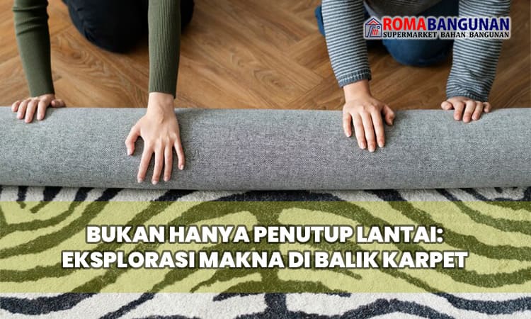 Bukan Hanya Penutup Lantai: Eksplorasi Makna di Balik Karpet