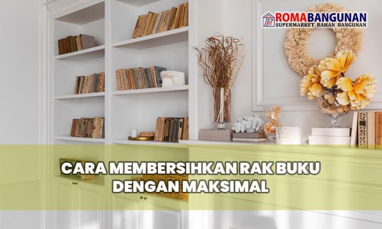 Cara Membersihkan Rak Buku dengan Maksimal