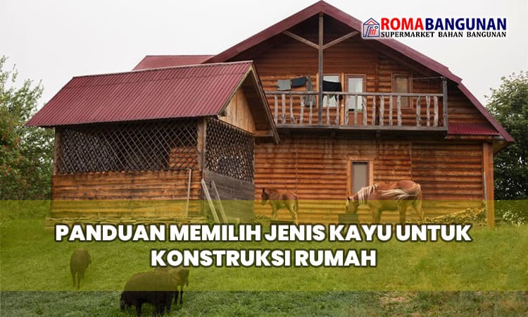 Panduan Memilih Jenis Kayu untuk Konstruksi Rumah