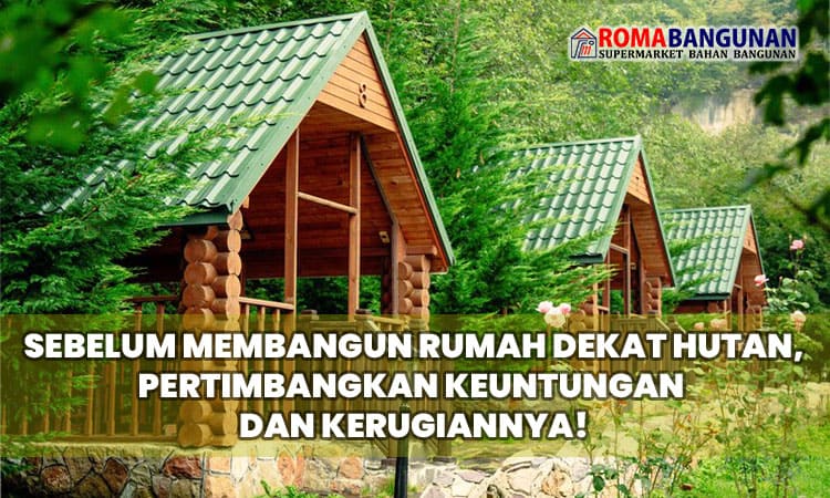 Sebelum Membangun Rumah Dekat Hutan, Pertimbangkan Keuntungan dan Kerugiannya!