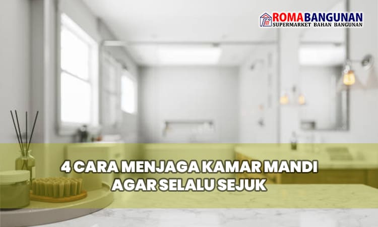 4 Cara Menjaga Kamar Mandi Agar Selalu Sejuk