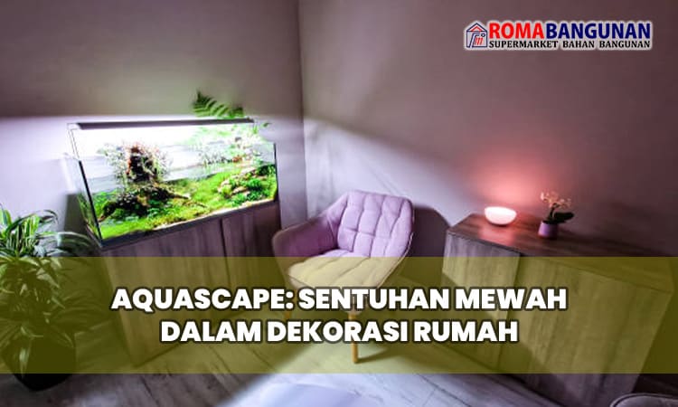 Aquascape: Sentuhan Mewah dalam Dekorasi Rumah