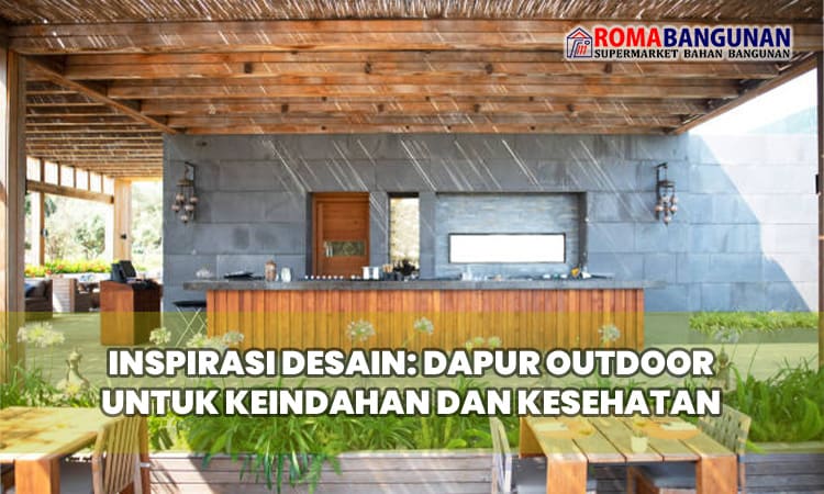 Inspirasi Desain: Dapur Outdoor untuk Keindahan dan Kesehatan