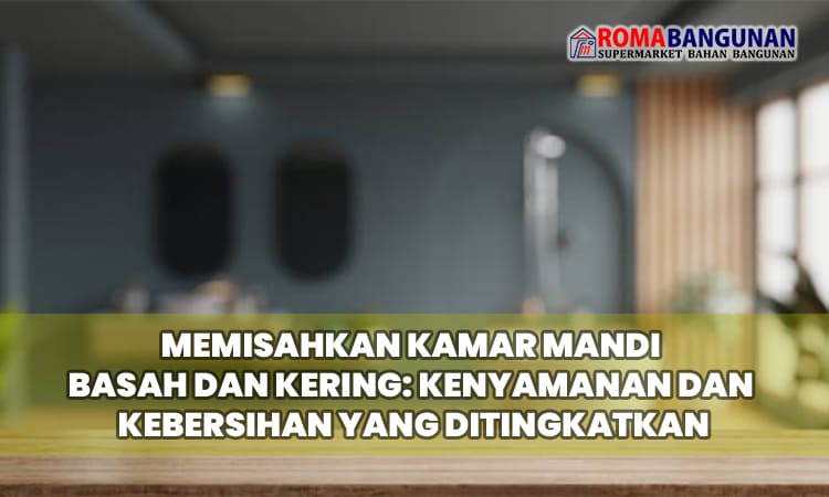 Memisahkan Kamar Mandi Basah dan Kering: Kenyamanan dan Kebersihan yang Ditingkatkan