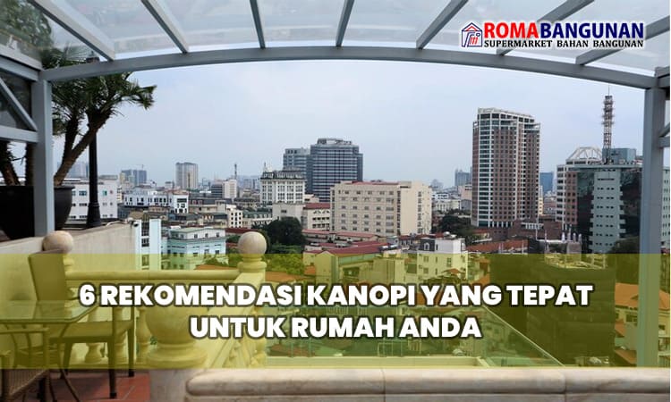 6 Rekomendasi Kanopi yang Tepat untuk Rumah Anda