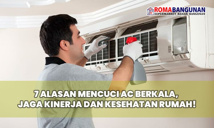 7 Alasan Mencuci AC Berkala, Jaga Kinerja dan Kesehatan Rumah!