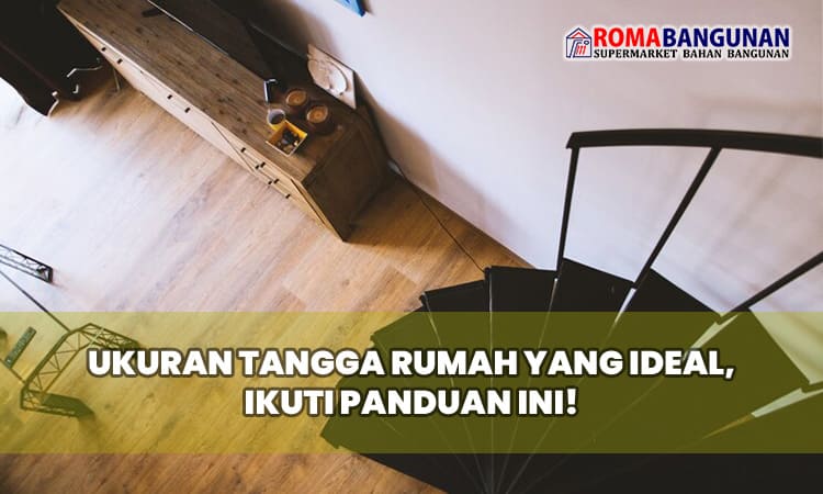 Ukuran Tangga Rumah yang Ideal, Ikuti Panduan Ini!