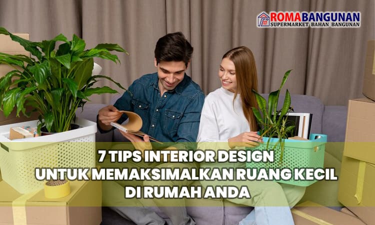 7 Tips Interior Design untuk Memaksimalkan Ruang Kecil di Rumah Anda