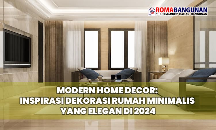 Modern Home Decor: Inspirasi Dekorasi Rumah Minimalis yang Elegan di 2024