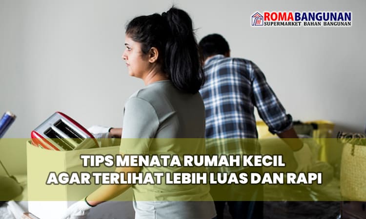 9 Tips Menata Rumah Kecil Agar Terlihat Lebih Luas dan Rapi