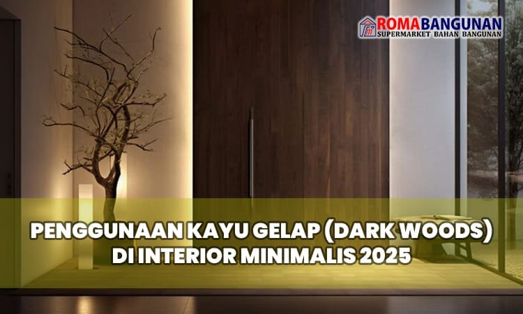 Penggunaan Kayu Gelap (Dark Woods) di Interior Minimalis 2025