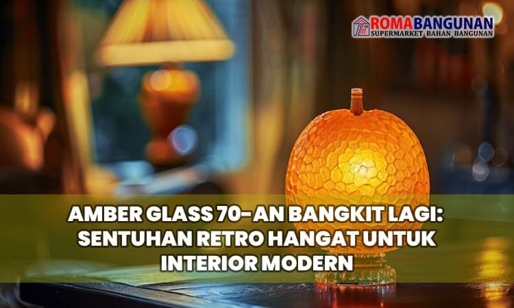 Amber Glass 70-an Bangkit Lagi: Sentuhan Retro Hangat untuk Interior Modern