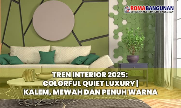 Tren Interior 2025: Colorful Quiet Luxury | Kalem, Mewah dan Penuh Warna