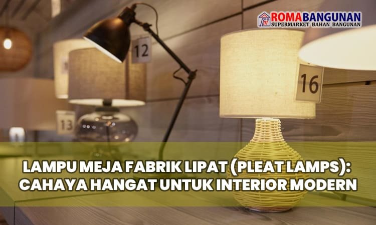 Lampu Meja Fabrik Lipat (Pleat Lamps): Cahaya Hangat untuk Interior Modern