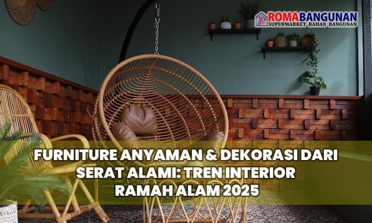 Furnitur Anyaman & Dekorasi dari Serat Alami: Tren Interior Ramah Alam 2025