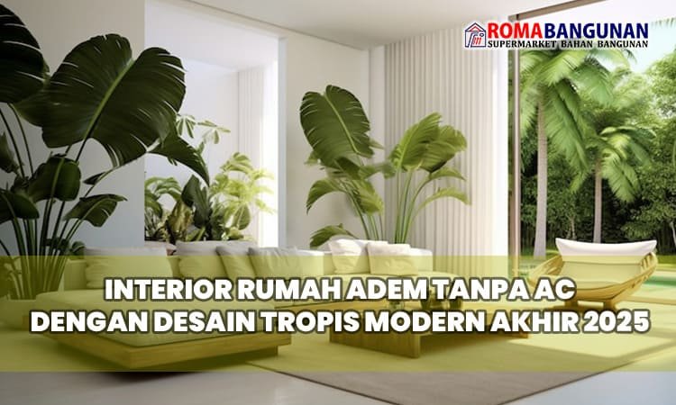 Interior Rumah Adem Tanpa AC dengan Desain Tropis Modern Akhir 2025